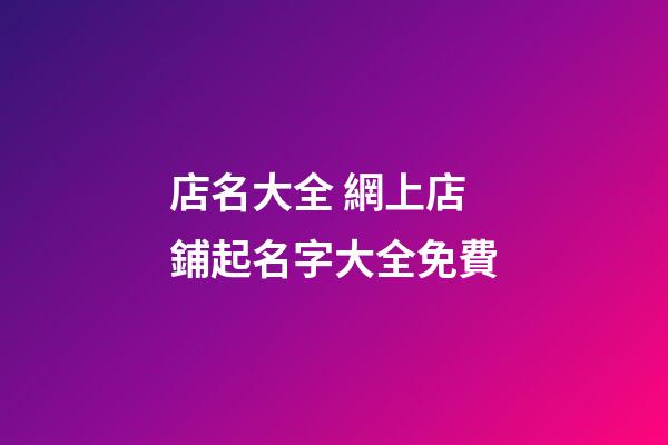 店名大全 網上店鋪起名字大全免費-第1張-店鋪起名-玄機派